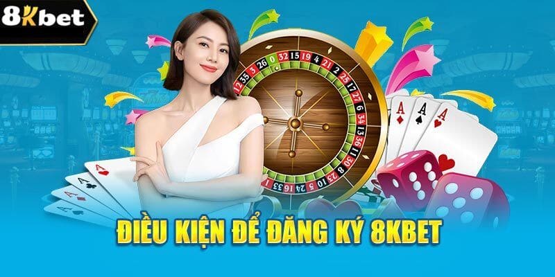 Điều kiện đăng ký 8kbet